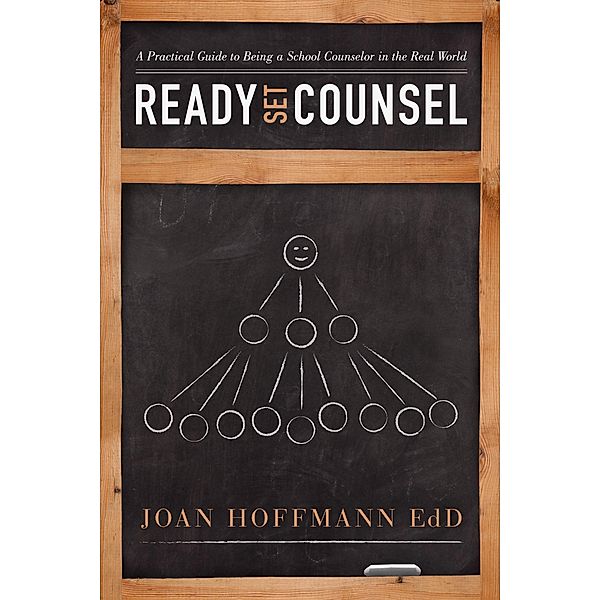Ready, Set, Counsel: A Practical Guide to Being a School Counselor in the Real World, Joan Hoffmann EdD