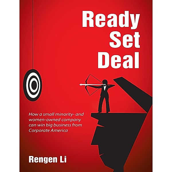 Ready, Set, Deal: How a Small Minority and Women Owned Company Can Win Big Business from Corporate America, Rengen Li