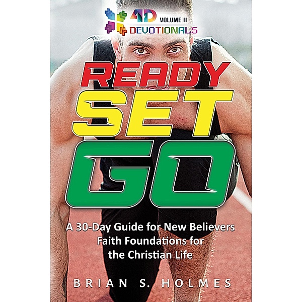 Ready Set Go: A 30-Day Guide For New Believers, Faith Foundations for the Christian Life (4D Devotionals) / 4D Devotionals, Brian S. Holmes