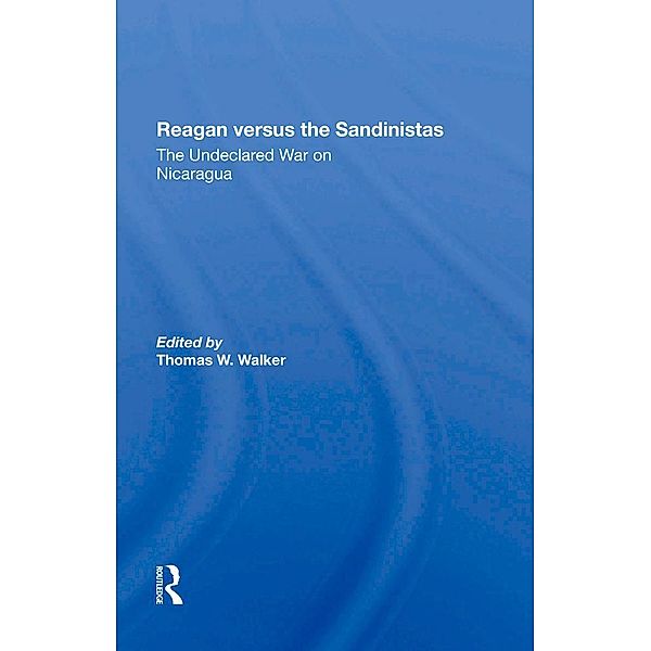 Reagan Versus The Sandinistas, Thomas W Walker, Harvey Williams, Peter Kornbluh, Eva Gold