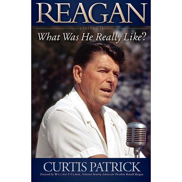 Reagan: What Was He Really Like? Volume I / Reagan: What Was He Really Like?, Curtis Patrick