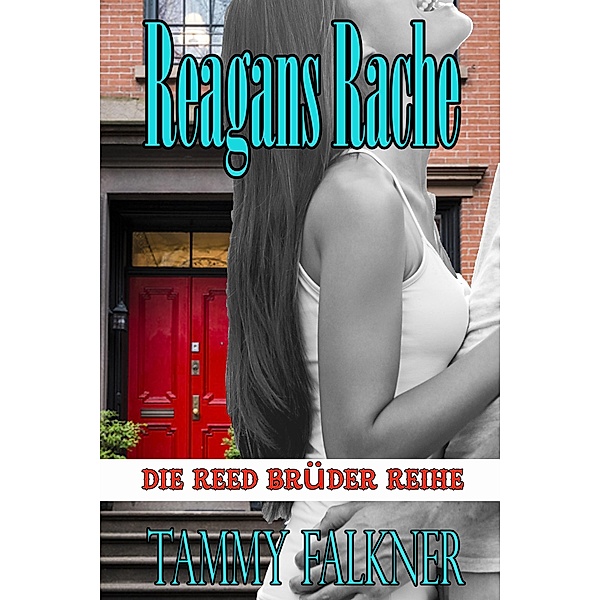 Reagans Rache  und  das Ende von  Emilys Verlobung (Die Reed Brüder Reihe, #6) / Die Reed Brüder Reihe, Tammy Falkner