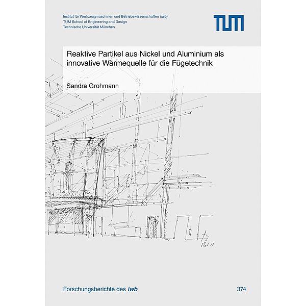 Reaktive Partikel aus Nickel und Aluminium als innovative Wärmequelle für die Fügetechnik / Forschungsberichte IWB Bd.374, Sandra Grohmann