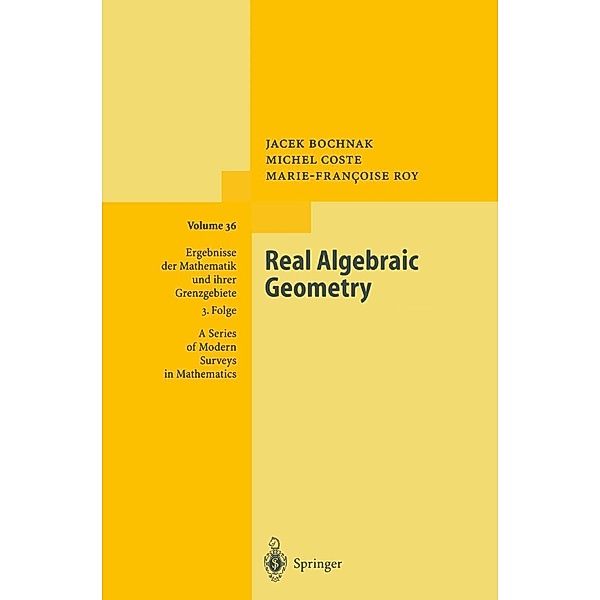 Real Algebraic Geometry / Ergebnisse der Mathematik und ihrer Grenzgebiete. 3. Folge / A Series of Modern Surveys in Mathematics Bd.36, Jacek Bochnak, Michel Coste, Marie-Francoise Roy