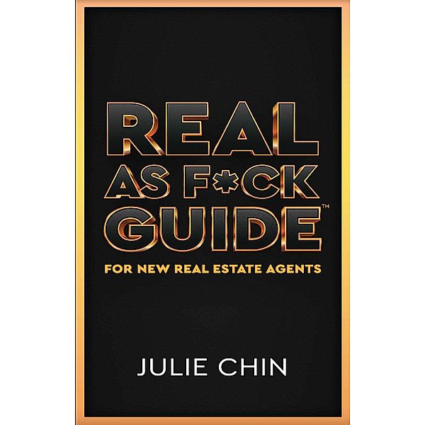 Real as F*ck Guide for New Real Estate Agents, Julie Chin