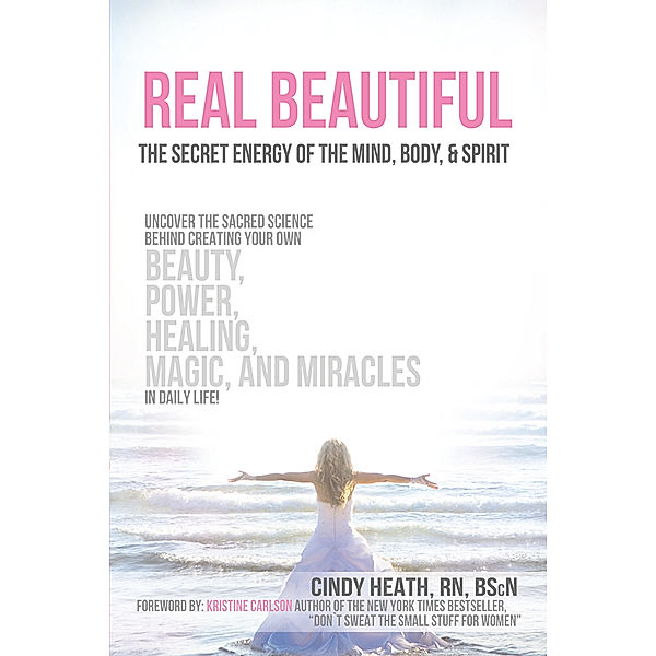 Real Beautiful the Secret Energy of the Mind, Body, and Spirit, Cindy Heath