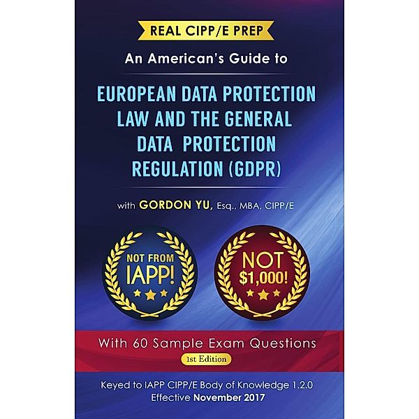 Real CIPP/E Prep: An American's Guide to European Data Protection Law And the General Data Protection Regulation (GDPR), Gordon Yu