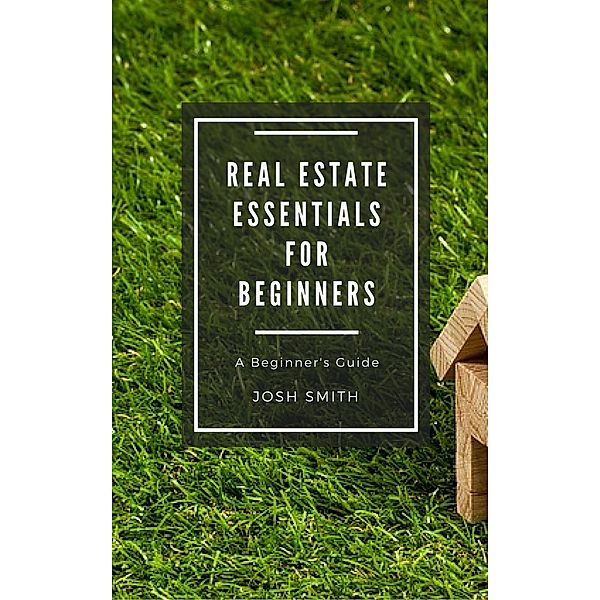 Real Estate Essentials for Beginners, Josh Smith