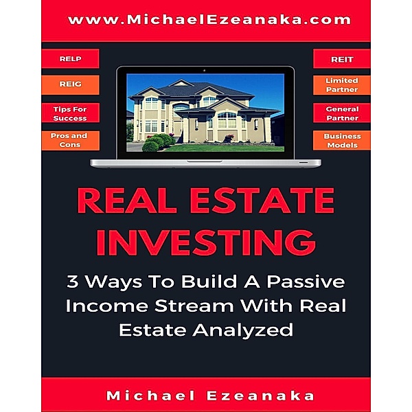Real Estate Investing - 3 Ways to Build A Passive Income Stream With Real Estate Analyzed, Michael Ezeanaka