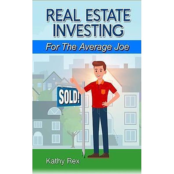 Real Estate Investing for the Average Joe, Kathy Rex