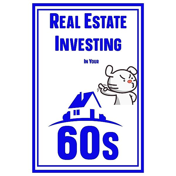 Real Estate Investing in Your 60s (MFI Series1, #91) / MFI Series1, Joshua King