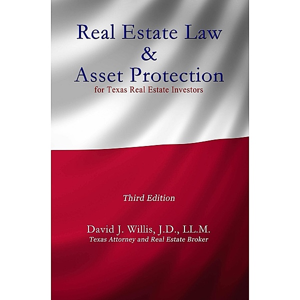 Real Estate Law & Asset Protection for Texas Real Estate Investors - Third Edition, David J. Willis