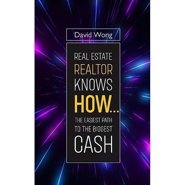 Real Estate Realtor Knows HOW....The Easiest Path To The Biggest CASH, David Wong
