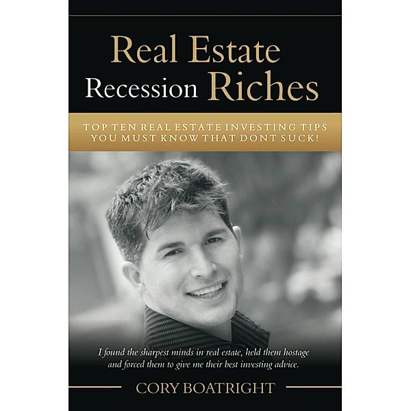 Real Estate Recession Riches - Top 10 Real Estate Investing Tips That Don't Suck!, Cory MDiv Boatright