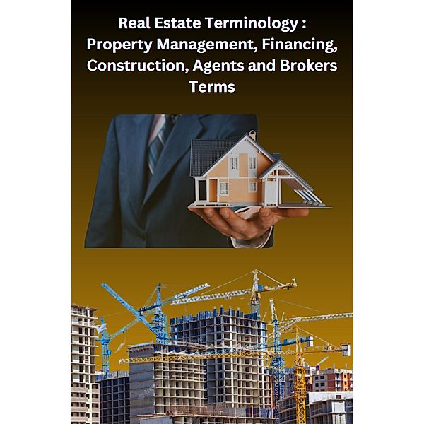 Real Estate Terminology: Property Management, Financing, Construction, Agents and Brokers Terms, Chetan Singh