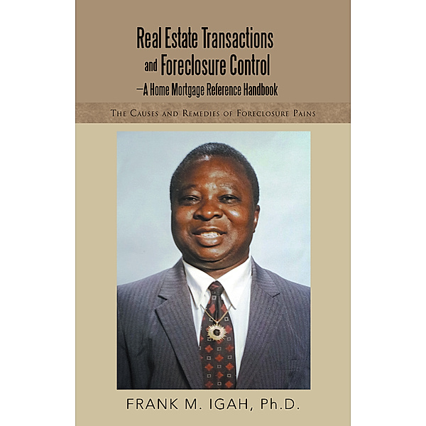 Real Estate Transactions and Foreclosure Control—A Home Mortgage Reference Handbook, Frank M. Igah Ph.D.