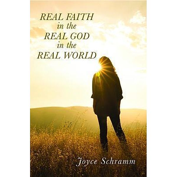 Real Faith in the Real God in the Real World, Joyce Schramm