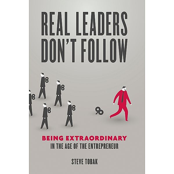 Real Leaders Don't Follow, Steve Tobak