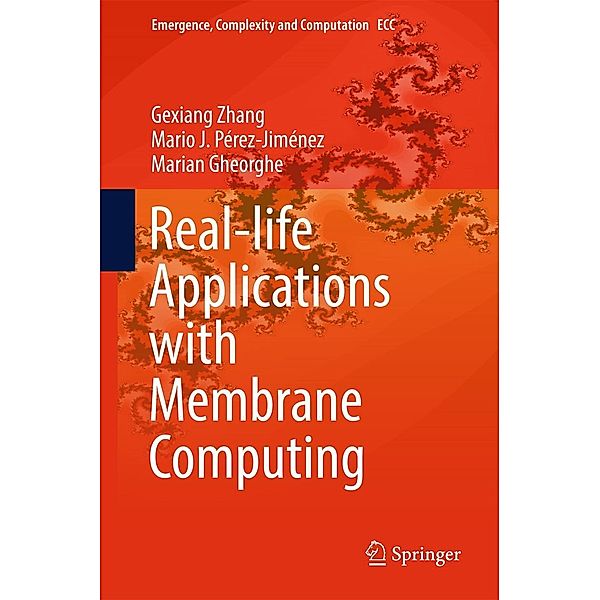 Real-life Applications with Membrane Computing / Emergence, Complexity and Computation Bd.25, Gexiang Zhang, Mario J. Pérez-Jiménez, Marian Gheorghe