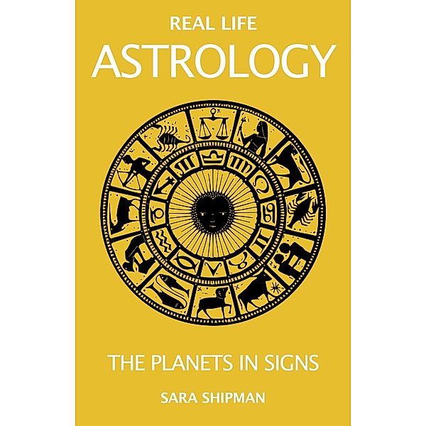 Real Life Astrology: The Planets in Signs / Real Life Astrology, Sara Shipman