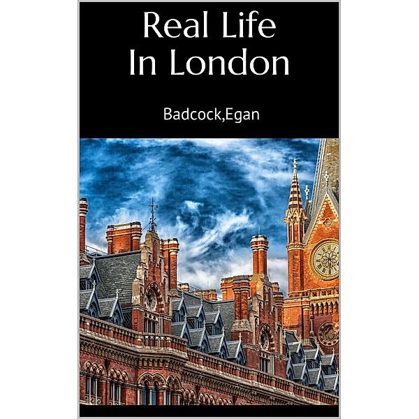 Real Life In London, Badcock Badcock, Egan Egan