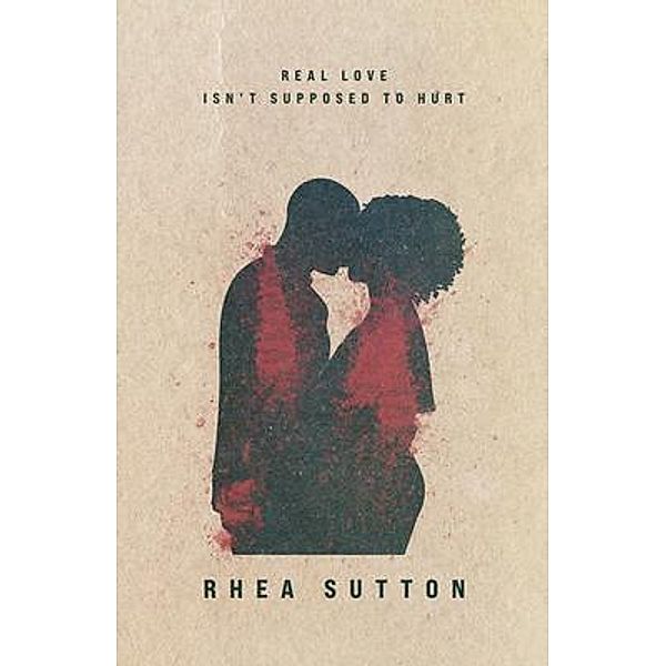 Real Love Isn't Supposed to Hurt / It's Written Publications, LLC, Rhea Sutton