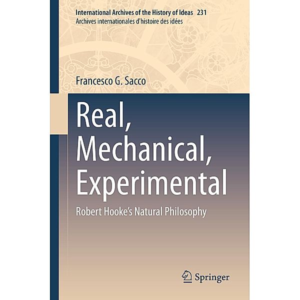 Real, Mechanical, Experimental / International Archives of the History of Ideas Archives internationales d'histoire des idées Bd.231, Francesco G. Sacco