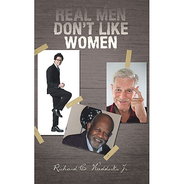 Real    Men     Don’T     Like     Women, Richard C. Haddocks Jr.