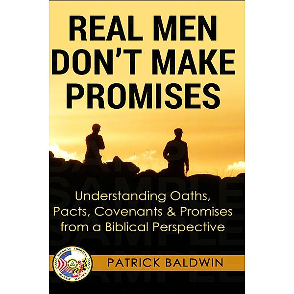 Real Men Don't Make Promises: Understanding Oaths, Pacts Covenants & Promises from a Biblical Perspective (Oaths, Pacts, Covenants, Promises Series), Patrick Baldwin