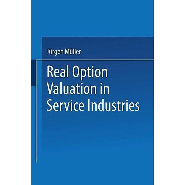 Real Option Valuation in Service Industries / Gabler Edition Wissenschaft, Jürgen Müller