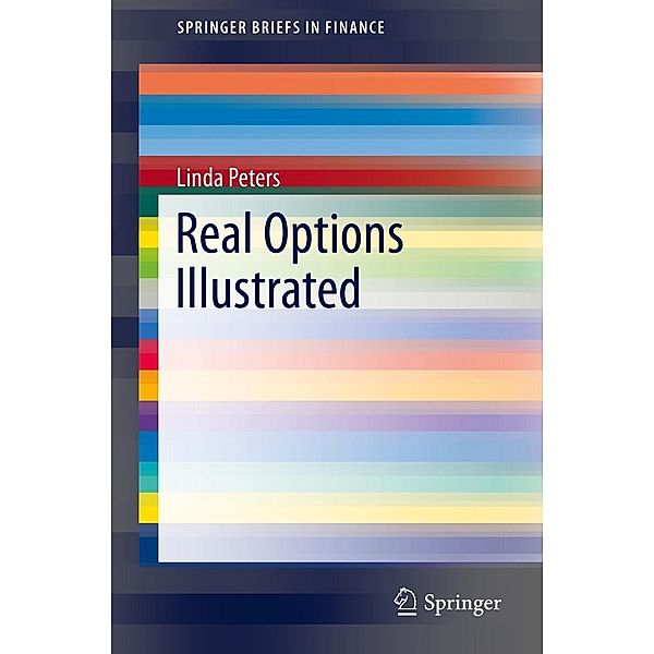 Real Options Illustrated / SpringerBriefs in Finance, Linda Peters