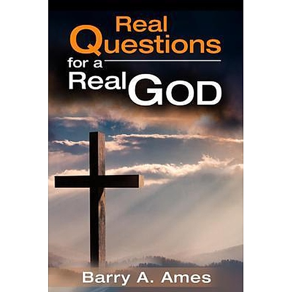 Real Questions for a Real God, Barry A. Ames