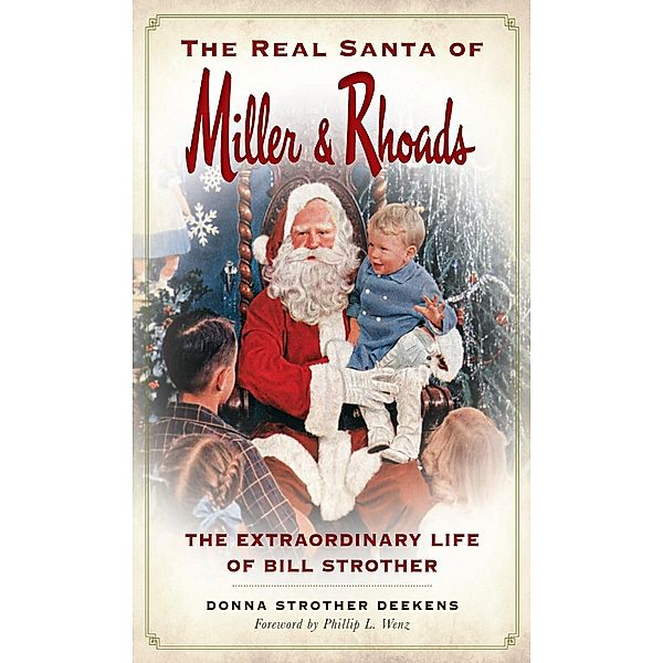 Real Santa of Miller & Rhoads: The Extraordinary Life of Bill Strother, Donna Strother Deekens