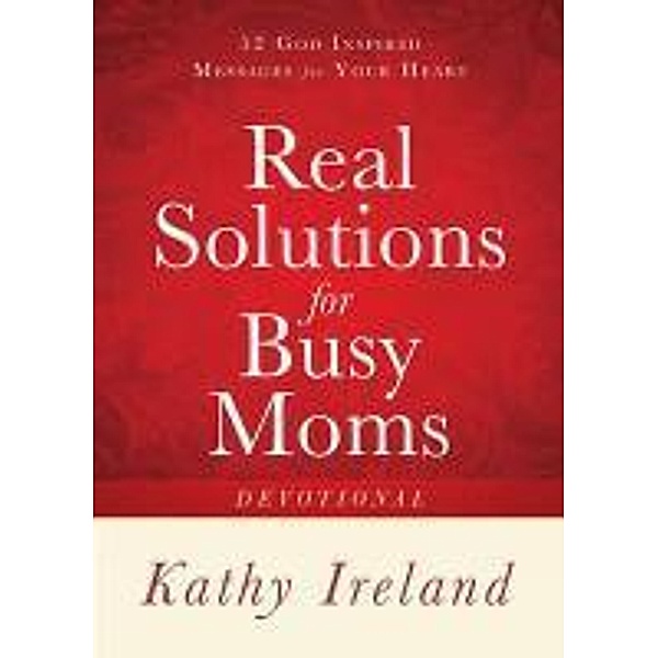 Real Solutions for Busy Moms Devotional, Kathy Ireland
