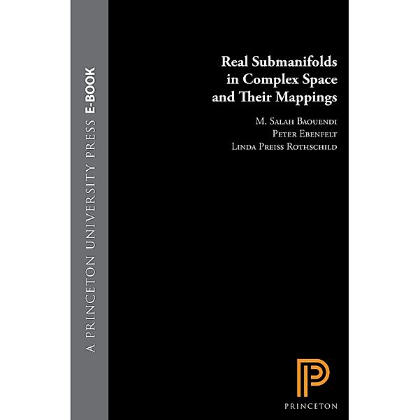 Real Submanifolds in Complex Space and Their Mappings (PMS-47) / Princeton Mathematical Series Bd.34, M. Salah Baouendi, Peter Ebenfelt, Linda Preiss Rothschild