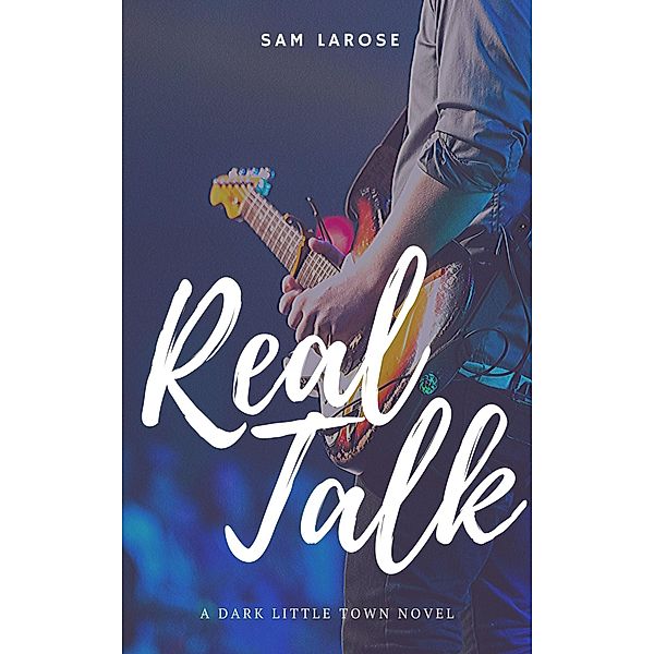 Real Talk (Dark Little Town, #1) / Dark Little Town, Sam Larose