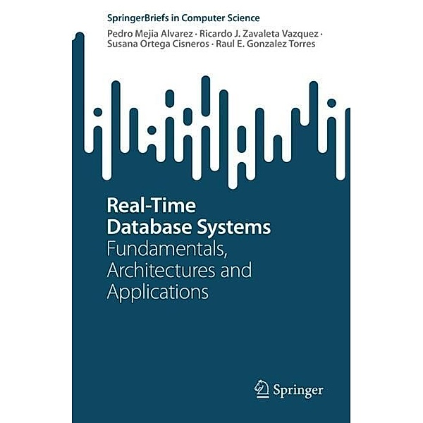 Real-Time Database Systems, Pedro Mejia Alvarez, Ricardo J. Zavaleta Vazquez, Susana Ortega Cisneros, Raul E. Gonzalez Torres