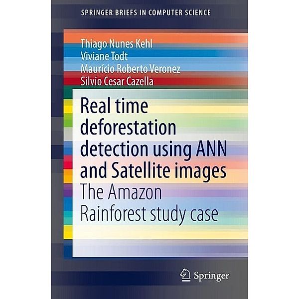 Real time deforestation detection using ANN and Satellite images / SpringerBriefs in Computer Science, Thiago Nunes Kehl, Viviane Todt, Maurício Roberto Veronez, Silvio Cesar Cazella