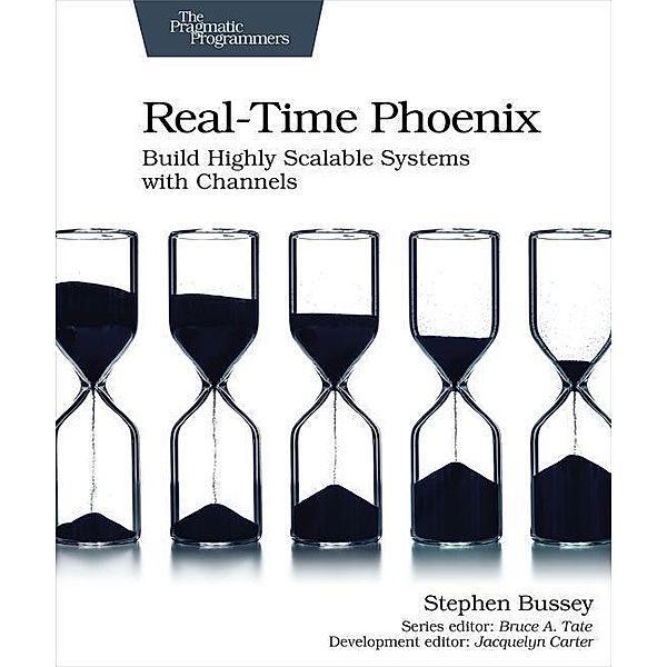 Real-Time Phoenix: Build Highly Scalable Systems with Channels, Stephen Bussey