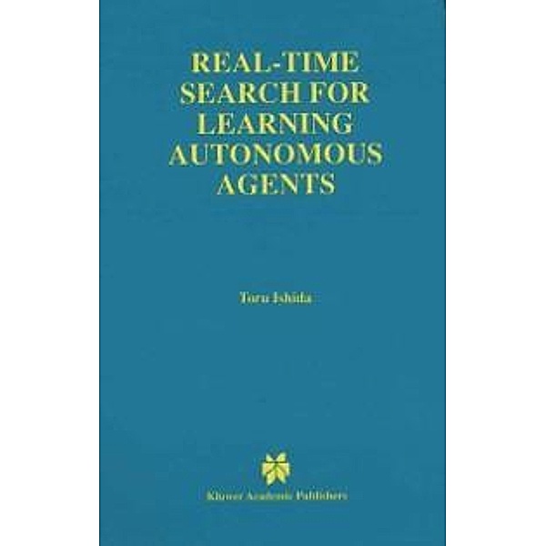 Real-Time Search for Learning Autonomous Agents / The Springer International Series in Engineering and Computer Science Bd.406, Toru Ishida