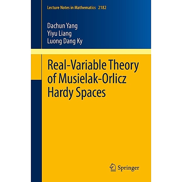 Real-Variable Theory of Musielak-Orlicz Hardy Spaces / Lecture Notes in Mathematics Bd.2182, Dachun Yang, Yiyu Liang, Luong Dang Ky