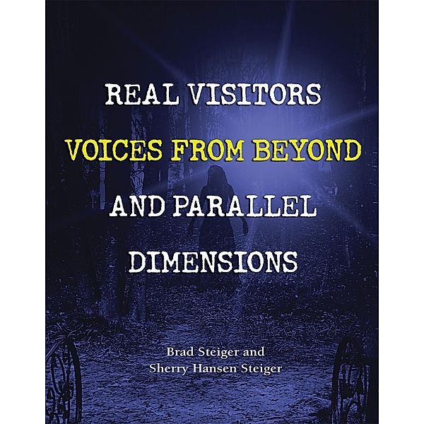 Real Visitors, Voices from Beyond, and Parallel Dimensions / The Real Unexplained! Collection, Brad Steiger, Sherry Hansen Steiger