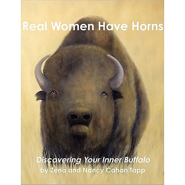 Real Women Have Horns - Discovering Your Inner Buffalo, Zena, Nancy Cahan Tapp