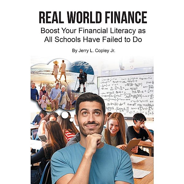 Real World Finance: Boost Your Financial Literacy as All Schools Have Failed to Do, Jerry L. Copley