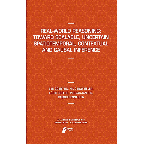 Real-World Reasoning: Toward Scalable, Uncertain Spatiotemporal,  Contextual and Causal Inference, Ben Goertzel, Nil Geisweiller, Lucio Coelho, Predrag Janicic, Cassio Pennachin