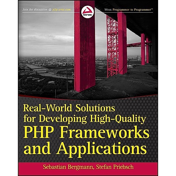 Real-World Solutions for Developing High-Quality PHP Frameworks and Applications, Sebastian Bergmann, Stefan Priebsch