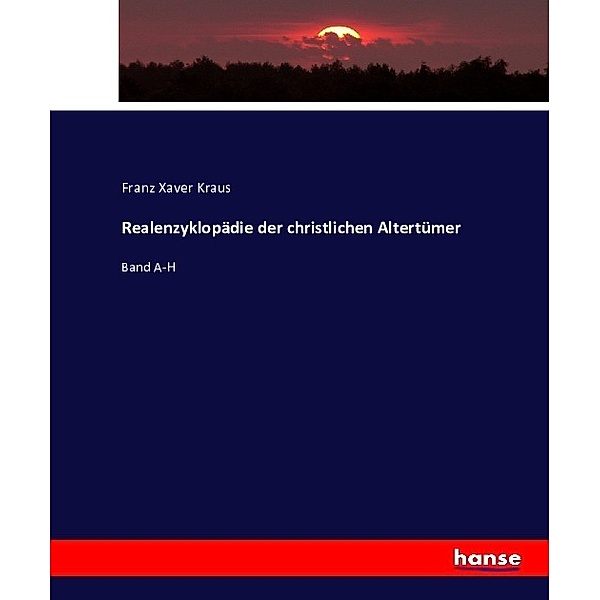 Realenzyklopädie der christlichen Altertümer, Franz Xaver Kraus