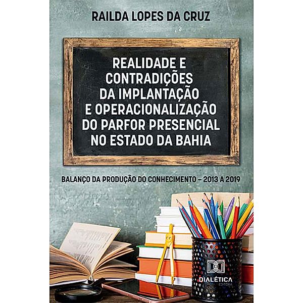 Realidade e contradições da implantação e operacionalização do PARFOR PRESENCIAL no Estado da Bahia, Railda Lopes da Cruz