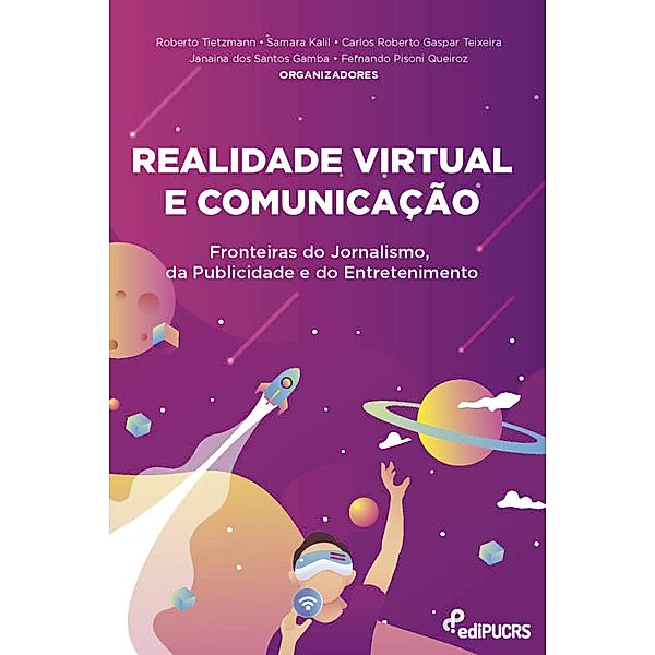 Realidade Virtual e Comunicação: Fronteiras do Jornalismo, da Publicidade e do Entretenimento, Carlos Roberto Gaspar Teixeira, Fernando Pisoni Queiroz, Janaina dos Santos Gamba, Roberto Tietzmann, Samara Kalil