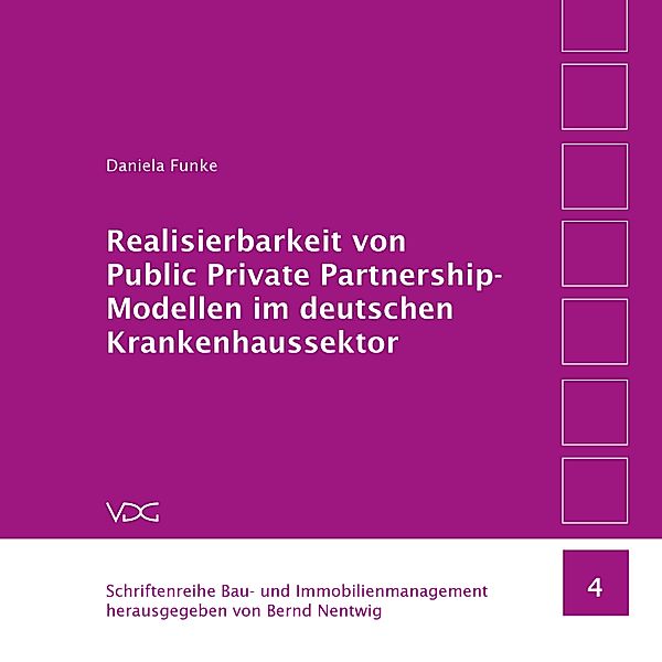 Realisierbarkeit von Public Private Partnership-Modellen im deutschen Krankenhaussektor / Schriftenreihe Bau- und Immobilienmanagement Bd.4, Daniela Funke